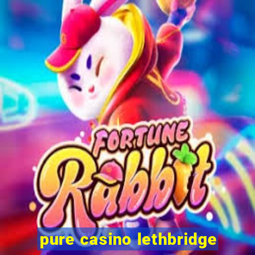 pure casino lethbridge