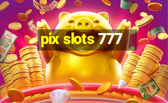 pix slots 777