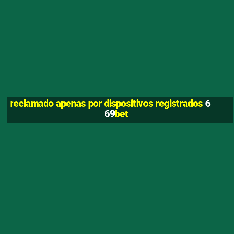 reclamado apenas por dispositivos registrados 669bet