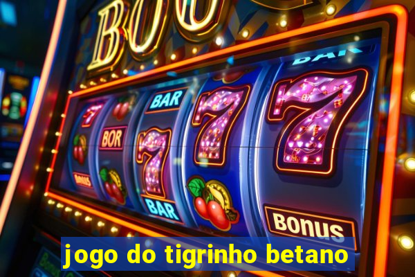 jogo do tigrinho betano