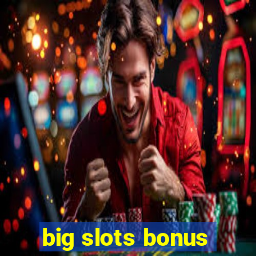 big slots bonus