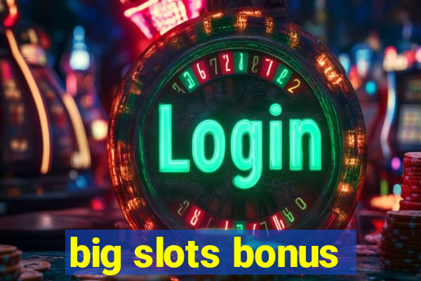 big slots bonus