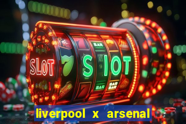 liverpool x arsenal onde assistir