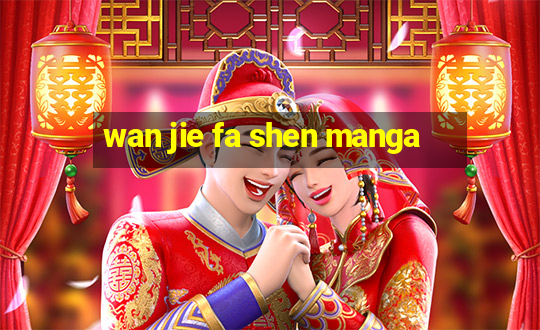 wan jie fa shen manga