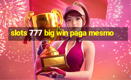 slots 777 big win paga mesmo