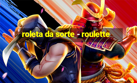 roleta da sorte - roulette