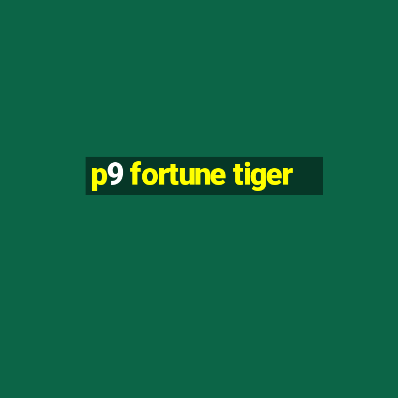 p9 fortune tiger