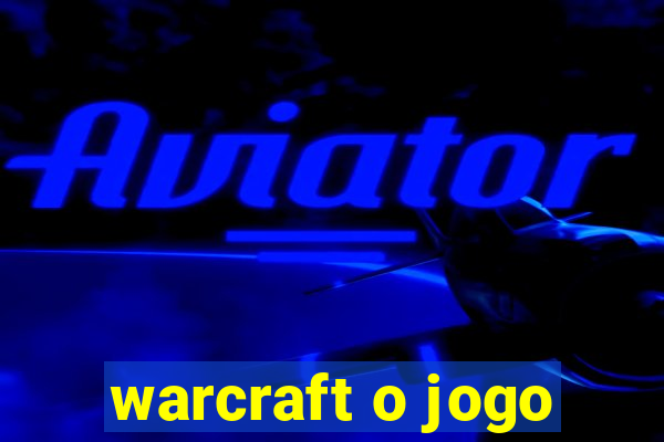 warcraft o jogo