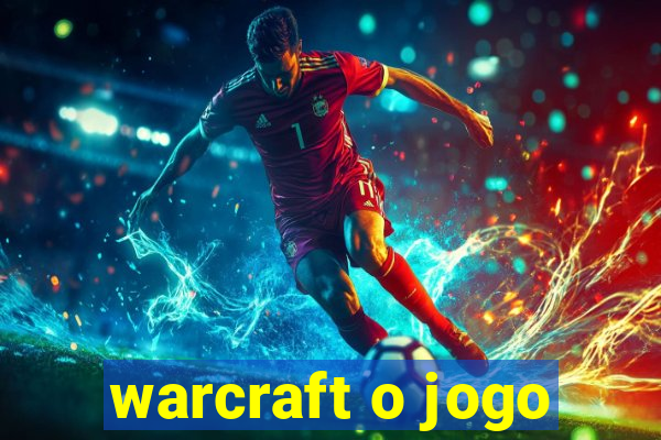 warcraft o jogo