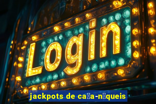 jackpots de ca莽a-n铆queis