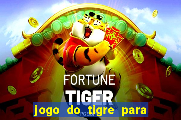 jogo do tigre para ganhar dinheiro