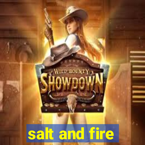 salt and fire