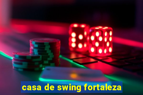 casa de swing fortaleza