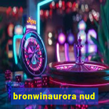 bronwinaurora nud