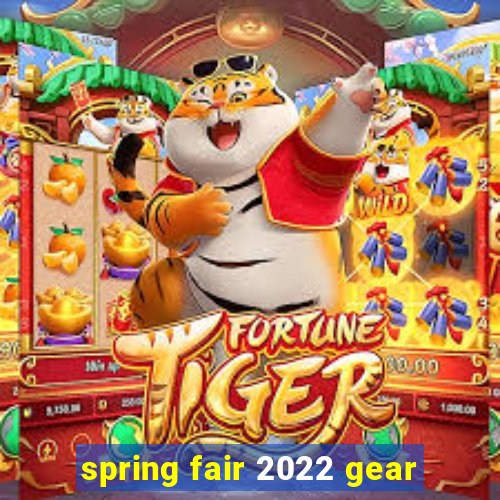 spring fair 2022 gear