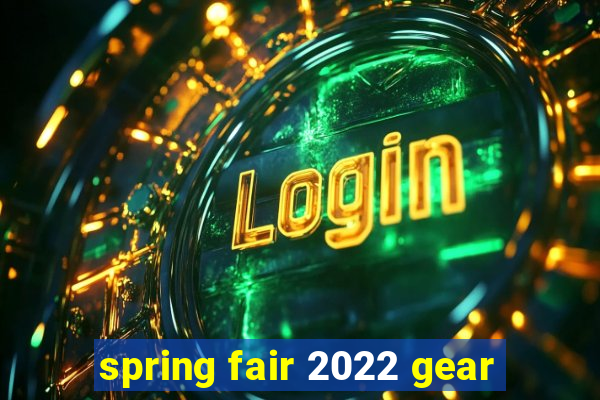 spring fair 2022 gear