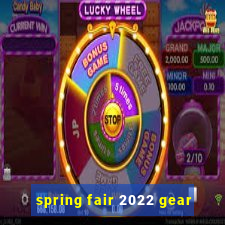 spring fair 2022 gear