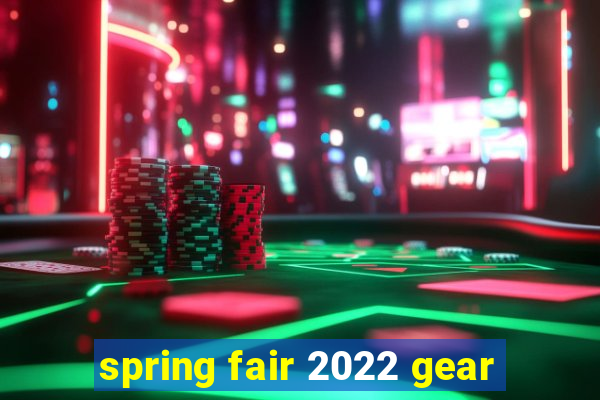 spring fair 2022 gear