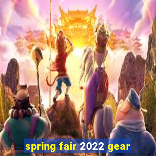 spring fair 2022 gear