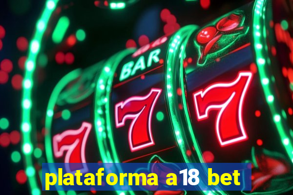 plataforma a18 bet