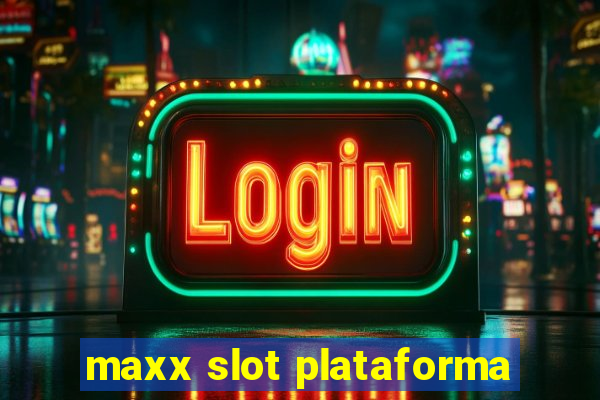 maxx slot plataforma