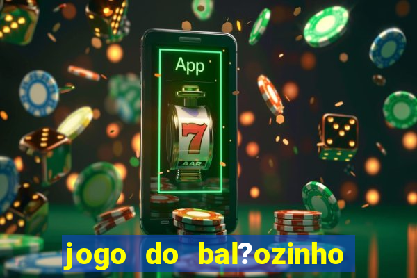 jogo do bal?ozinho que ganha dinheiro