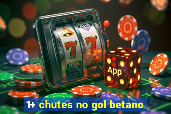 1+ chutes no gol betano