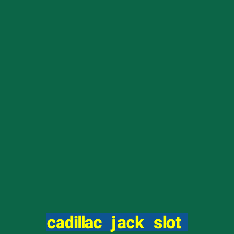 cadillac jack slot machines online