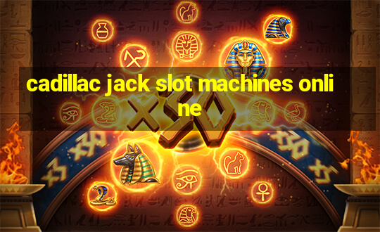 cadillac jack slot machines online