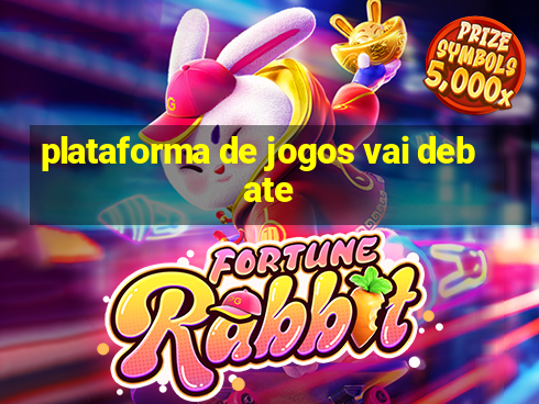 plataforma de jogos vai debate