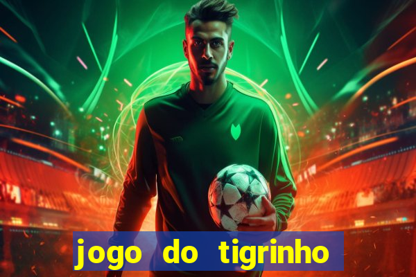 jogo do tigrinho sem depositar nada