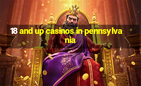 18 and up casinos in pennsylvania