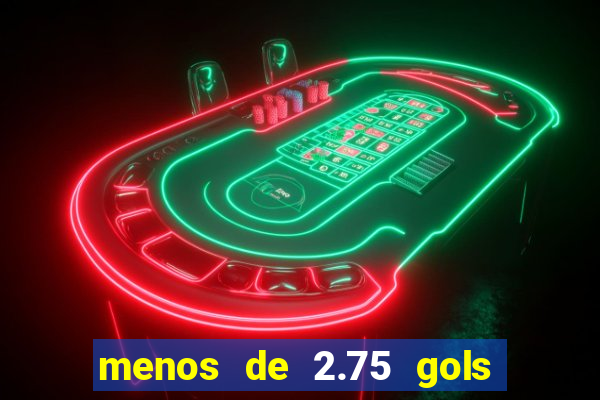 menos de 2.75 gols o que significa