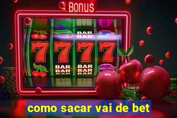 como sacar vai de bet