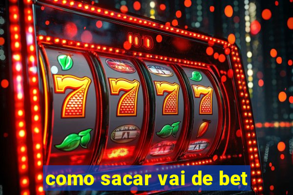 como sacar vai de bet