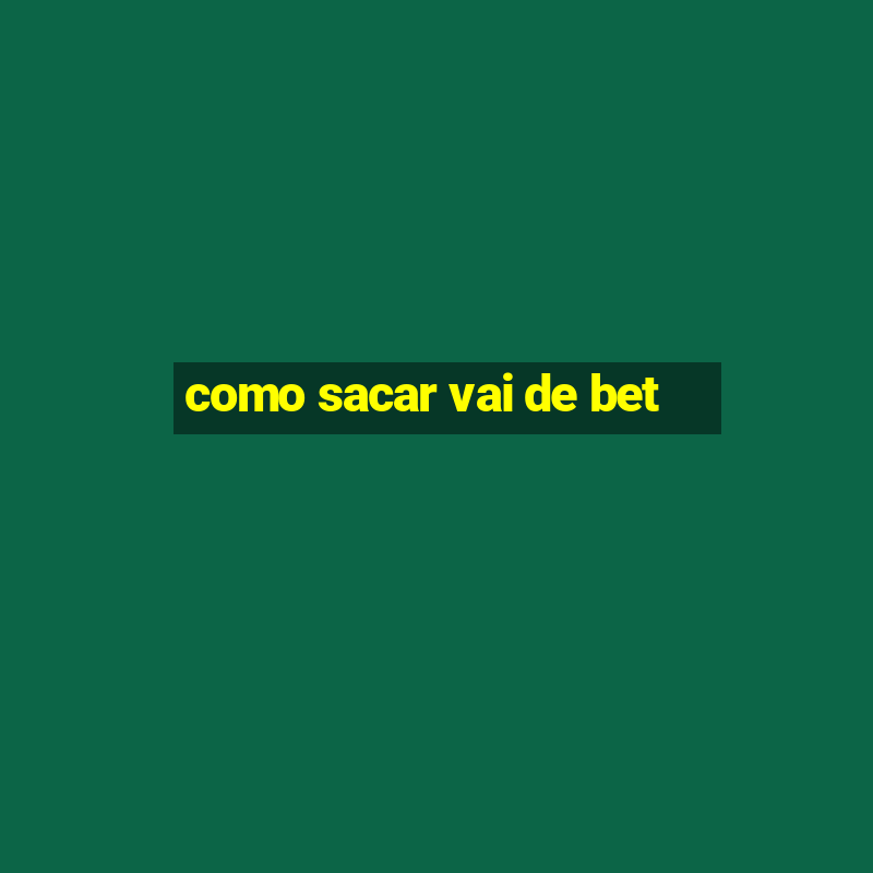 como sacar vai de bet