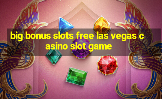 big bonus slots free las vegas casino slot game