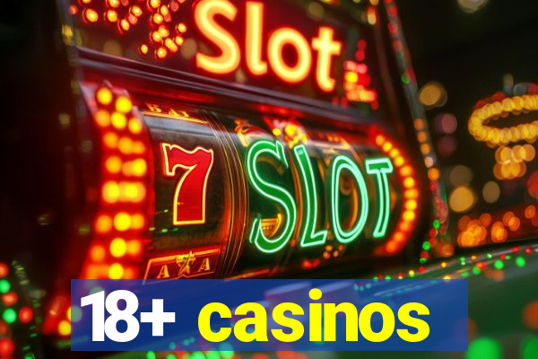 18+ casinos