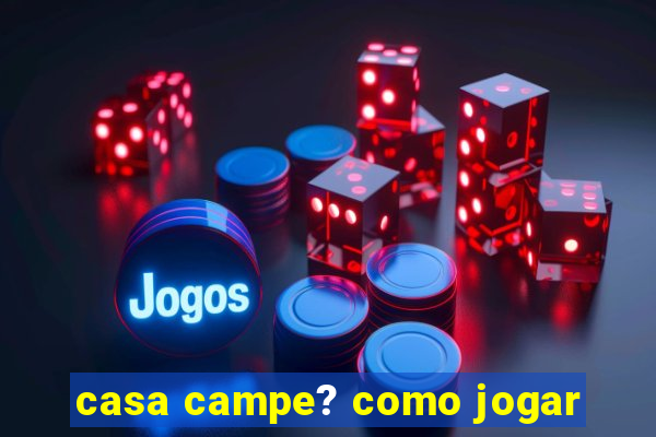 casa campe? como jogar