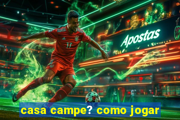 casa campe? como jogar