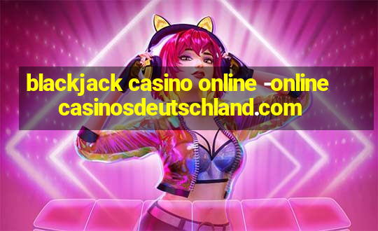 blackjack casino online -onlinecasinosdeutschland.com