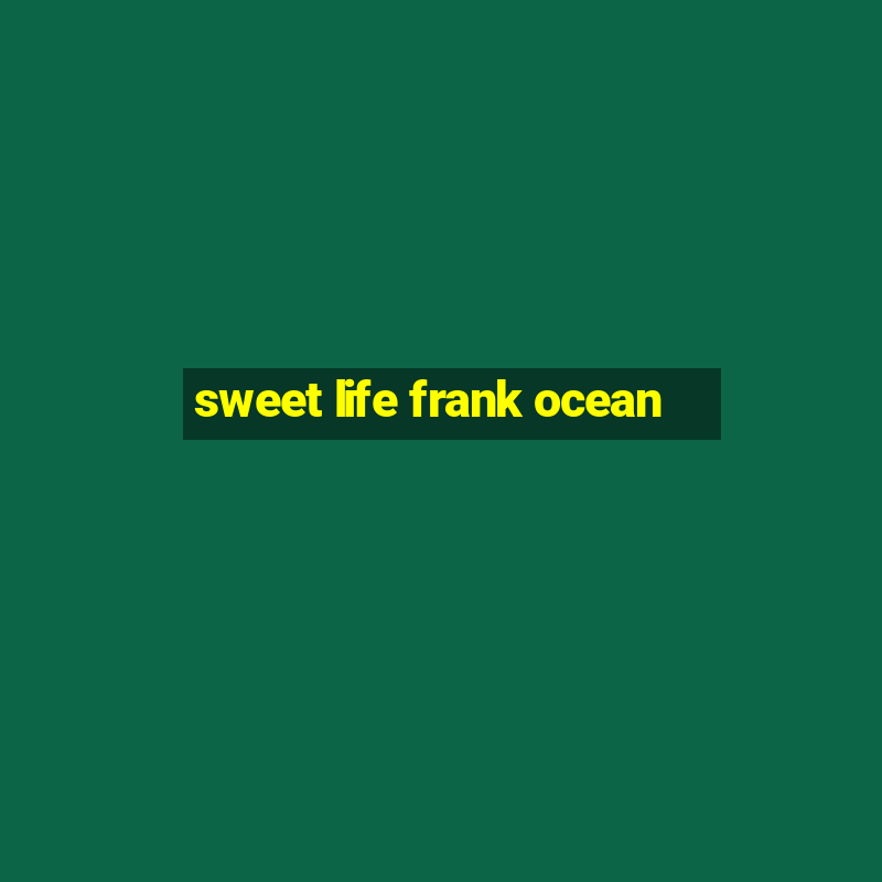 sweet life frank ocean