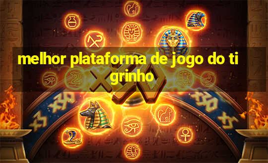 melhor plataforma de jogo do tigrinho