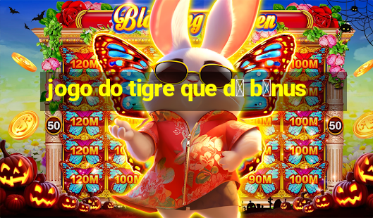 jogo do tigre que d谩 b么nus