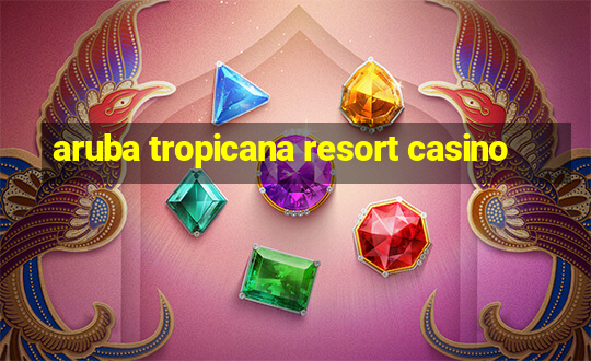 aruba tropicana resort casino