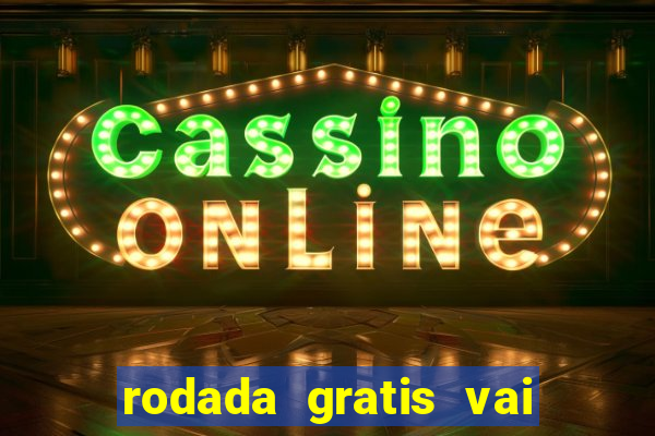 rodada gratis vai de bet