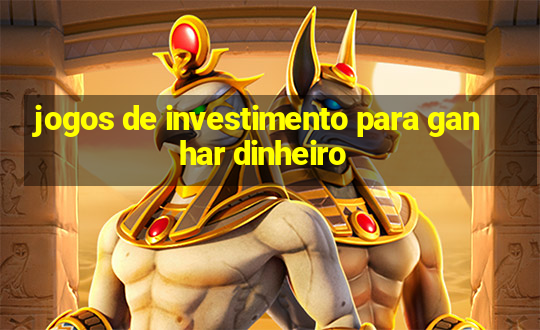 jogos de investimento para ganhar dinheiro