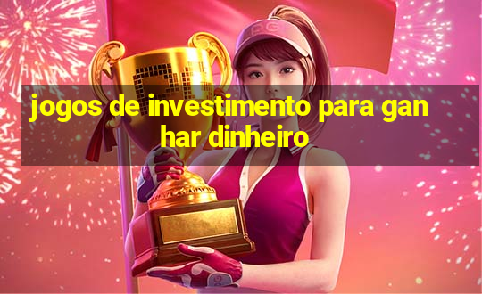 jogos de investimento para ganhar dinheiro