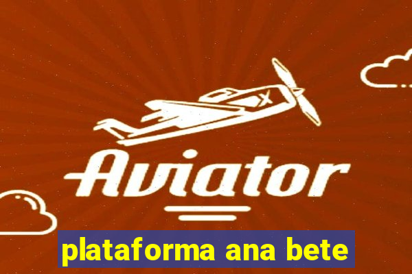 plataforma ana bete