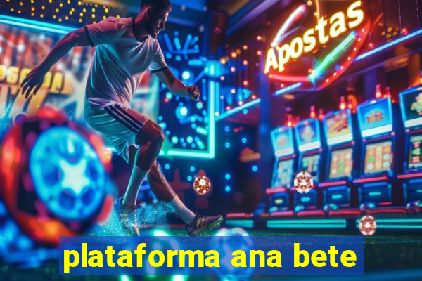 plataforma ana bete